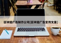 区块链广告制作公司[区块链广告宣传文案]