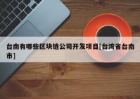 台南有哪些区块链公司开发项目[台湾省台南市]