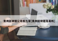 贵州区块链公司有几家[贵州区块链交易所]