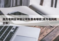 南方电网区块链公司股票有哪些[南方电网概念股]