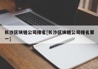 长沙区块链公司排名[长沙区块链公司排名第一]