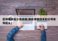 区块链创业公司卖鞋[做区块链技术的公司有风险么]