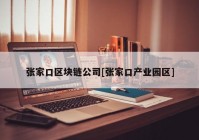 张家口区块链公司[张家口产业园区]