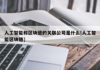 人工智能和区块链的关联公司是什么[人工智能区块链]