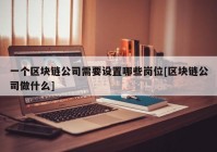 一个区块链公司需要设置哪些岗位[区块链公司做什么]