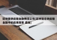 区块链供应链金融物流公司[区块链在供应链金融中的应用探索 盛瀚]